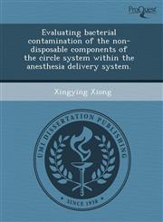 Evaluating bacterial contamination of the non-disposable components of the circle system within the anesthesia delivery system.,1243597968,9781243597960