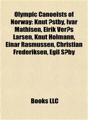 Olympic Canoeists of Norway Knut Østby, Ivar Mathisen, Eirik Verås Larsen, Knut Holmann, Einar Rasmussen, Christian Frederiksen, Egil Søby,115523507X,9781155235073