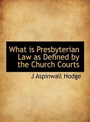 What is Presbyterian Law as Defined by the Church Courts,111795272X,9781117952727