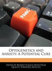 Optogenetics and Anxiety A Potential Cure,1241330522,9781241330521
