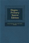 Elegies - Primary Source Edition,129573110X,9781295731107