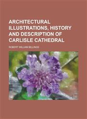 Architectural Illustrations, History and Description of Carlisle Cathedral; History and Description of Carlisle Cathedral,1231245875,9781231245873