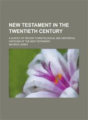 New Testament in the Twentieth Century; A Survey of Recent Christological and Historical Criticism of the New Testament,1230076158,9781230076157