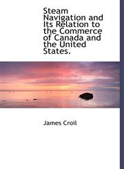 Steam Navigation and Its Relation to the Commerce of Canada and the United States.,1115614894,9781115614894