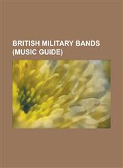 British Military Bands (Music Guide) Army School of Bagpipe Music and Highland Drumming, Band of the Coldstream Guards, Band of the Grenadier Guards,,1155693922,9781155693927