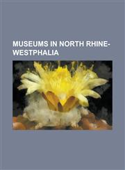 Museums in North Rhine-Westphalia Abteiberg Museum, Altena Castle, Augustusburg and Falkenlust Palaces, Bruhl, Bergische Museumsbahnen, Bochum Dahlha,1230767320,9781230767321