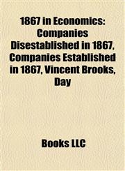 1867 in Economics Companies Disestablished in 1867, Companies Established in 1867, Vincent Brooks, Day,1158062907,9781158062904