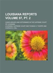 Louisiana Reports; Cases Argued and Determined in the Supreme Court of Louisiana Volume 97, pt. 2,1236797175,9781236797179