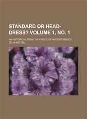 Standard or head-dress? Volume 1, no. 1; An historical essay on a relic of ancient Mexico,1236422112,9781236422118