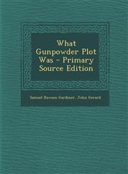 What Gunpowder Plot Was - Primary Source Edition,1287995438,9781287995432