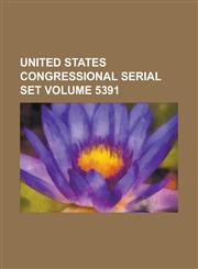 United States Congressional Serial Set Volume 5391,123406944X,9781234069445