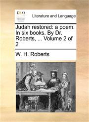 Judah restored a poem. In six books. By Dr. Roberts, ...  Volume 2 of 2,1140849905,9781140849902
