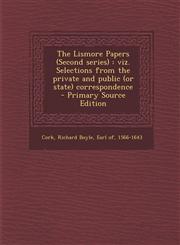 Lismore Papers (Second Series) Viz. Selections from the Private and Public (or State) Correspondence,1289818975,9781289818975