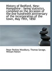 History of Bedford, New-Hampshire Being Statistics, Compiled on the Occasion of the One Hundredth,111696757X,9781116967579