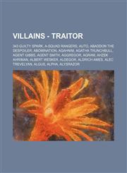 Villains - Traitor 343 Guilty Spark, A-Squad Rangers, AUTO, Abaddon the Despoiler, Abomination, Agahnim, Agatha Trunchbull, Agent Gibbs, Agent Smith, Aggregor, Agram, Ahzek Ahriman, Albert Wesker, Aldegor, Aldrich Ames, Alec Trevelyan, Algus, Alpha, Alys,1234784564,9781234784560