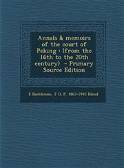 Annals & Memoirs of the Court of Peking (From the 16th to the 20th Century) - Primary Source Edition,1293809136,9781293809136