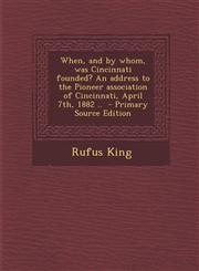 When, and by Whom, Was Cincinnati Founded? an Address to the Pioneer Association of Cincinnati, April 7th, 1882 ..,1287611753,9781287611752
