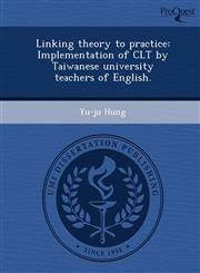 Linking theory to practice Implementation of CLT by Taiwanese university teachers of English.,1243691778,9781243691774