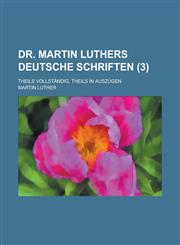 Dr. Martin Luthers Deutsche Schriften; Theils Vollstandig, Theils in Auszugen (3 ),1234538415,9781234538415
