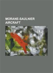 Morane-Saulnier Aircraft Morane-Saulnier M.S.406, Morane-Saulnier G, Morane-Saulnier L, Morane-Saulnier H, Morane-Saulnier Alcyon,1155631145,9781155631141