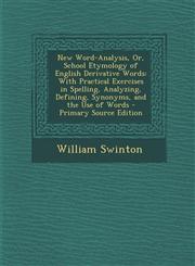 New Word-Analysis, Or, School Etymology of English Derivative Words With Practical Exercises in Spelling, Analyzing, Defining, Synonyms, and the Use of Words - Primary Source Edition,129300491X,9781293004913