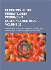 Decisions of the Pennsylvania Workmen's Compensation Board Volume 26,1154290050,9781154290059