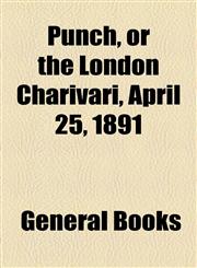 Punch, or the London Charivari, April 25, 1891,115368103X,9781153681032
