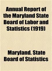 Annual Report of the Maryland State Board of Labor and Statistics (1919),1153282941,9781153282949