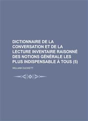 Dictionnaire de La Conversation Et de La Lecture Inventaire Raisonne Des Notions Generale Les Plus Indispensable a Tous (5 ),1236318099,9781236318091
