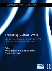 Theorizing Cultural Work Labour, Continuity and Change in the Cultural and Creative Industries 1st Edition,0415502330,9780415502337