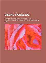 Visual signaling; Signal Corps, United States Army, 1910,1235380149,9781235380143