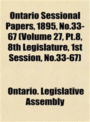 Ontario Sessional Papers, 1895, No.33-67 (Volume 27, Pt.8, 8th Legislature, 1st Session, No.33-67),1153046288,9781153046282