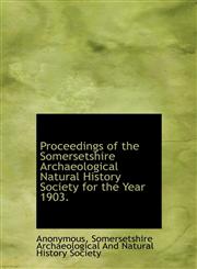 Proceedings of the Somersetshire Archaeological Natural History Society for the Year 1903.,1140629948,9781140629948