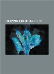 Filipino Footballers Alexander Borromeo, Alfredo Razon Gonzalez, Ali Go, Angel Guirado, Anton del Rosario, Carli de Murga, Chad Gould, Chri,1156079314,9781156079317