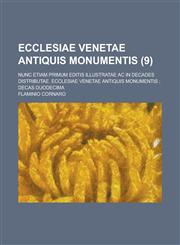 Ecclesiae Venetae antiquis monumentis; nunc etiam primum editis illustratae ac in decades distributae. Ecclesiae Venetae antiquis monumentis ; decas duodecima Volume 9,1234435098,9781234435097
