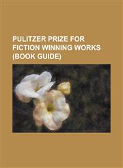 Pulitzer Prize for Fiction Winning Works (Book Guide) Advise and Consent, American Pastoral, Andersonville (Novel), Angle of Repose (Novel), a Confed,1156753031,9781156753033