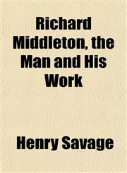 Richard Middleton, the Man and His Work,1154899829,9781154899825