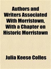 Authors and Writers Associated With Morristown, With a Chapter on Historic Morristown,1151905348,9781151905345