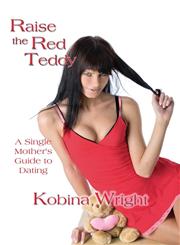 Raise the Red Teddy A Single Mother's Guide to Dating,1604744723,9781604744729