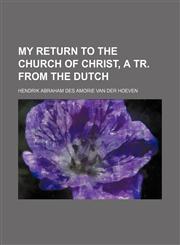 My Return to the Church of Christ, a Tr. From the Dutch,1151534854,9781151534859