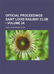 Official Proceedings Saint Louis Railway Club (Volume 24),123574860X,9781235748608