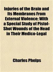Injuries of the Brain and Its Membranes From External Violence; With a Special Study of Pistol-Shot Wounds of the Head in Their Medico-Legal,1154746070,9781154746075