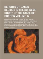 Reports of Cases Decided in the Supreme Court of the State of Oregon Volume 17,1234254115,9781234254117