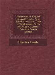 Specimens of English Dramatic Poets, Who Lived about the Time of Shakspeare With Notes by C. Lamb,1289941866,9781289941864