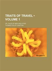 Traits of Travel (Volume 1); Or, Tales of Men and Cities,1153862093,9781153862097