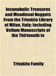 Incunabulic Treasures and Meadieval Nuggets From the Trivulzio Library of Milan, Italy; Including Vellum Manuscripts of the Thirteenth to,1152966332,9781152966338