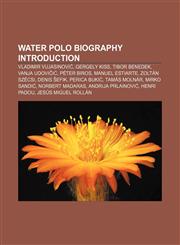 Water polo biography Introduction Vladimir Vujasinović, Gergely Kiss, Tibor Benedek, Vanja Udovičić, Péter Biros, Manuel Estiarte,1157557600,9781157557609