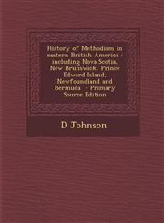 History of Methodism in Eastern British America Including Nova Scotia, New Brunswick, Prince Edward Island, Newfoundland and Bermuda - Primary Source,1294743112,9781294743118