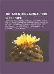 10th-century monarchs in Europe Æthelred the Unready, Edmund I, Æthelstan, Edgar the Peaceful, Edward the Martyr, Eadwig,1156728371,9781156728376