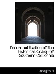 Annual Publication of the Historical Society of Southern California,111631178X,9781116311785